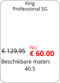 Beschikbare maten: King Professional SG 40.5  € 129.95 NU € 60.00