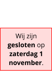 Wij zijn gesloten op zaterdag 1 november.