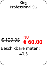 Beschikbare maten: King Professional SG 40.5  € 129.95 NU € 60.00