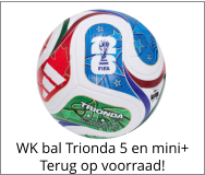 WK bal Trionda 5 en mini+ Terug op voorraad!