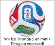 WK bal Trionda 5 en mini+ Terug op voorraad!