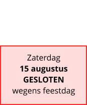 Zaterdag 15 augustus GESLOTEN wegens feestdag